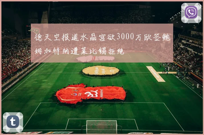 德天空报道水晶宫欲3000万欧签鲍姆加特纳遭莱比锡拒绝