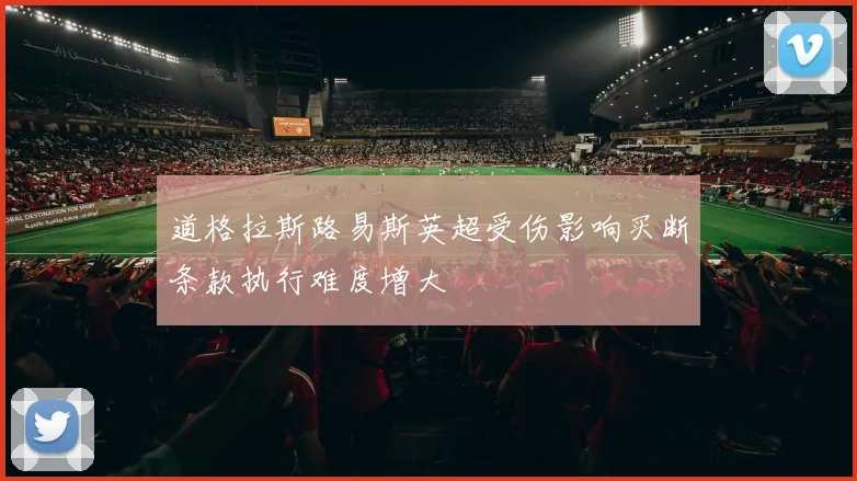 道格拉斯路易斯英超受伤影响买断条款执行难度增大